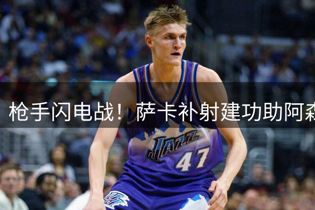 枪手闪电战！萨卡补射建功助阿森纳两球领先